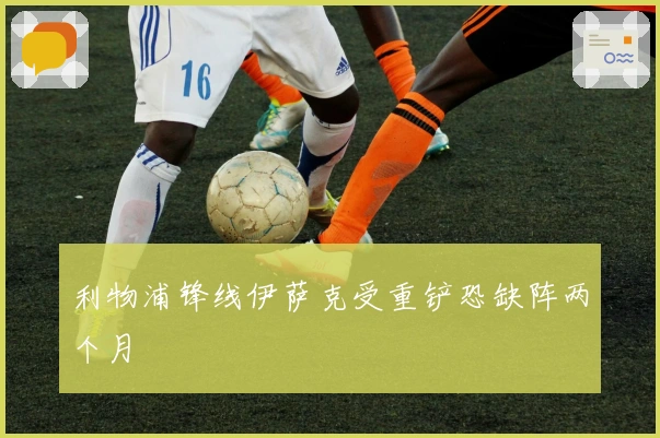 利物浦锋线伊萨克受重铲恐缺阵两个月