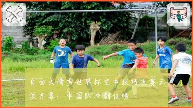 自由式滑雪世界杯空中技巧决赛云顶开幕，中国队冲刺佳绩
