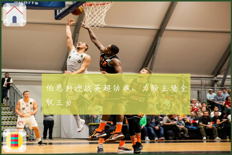 伯恩利迎战英超劲旅，力盼主场全取三分