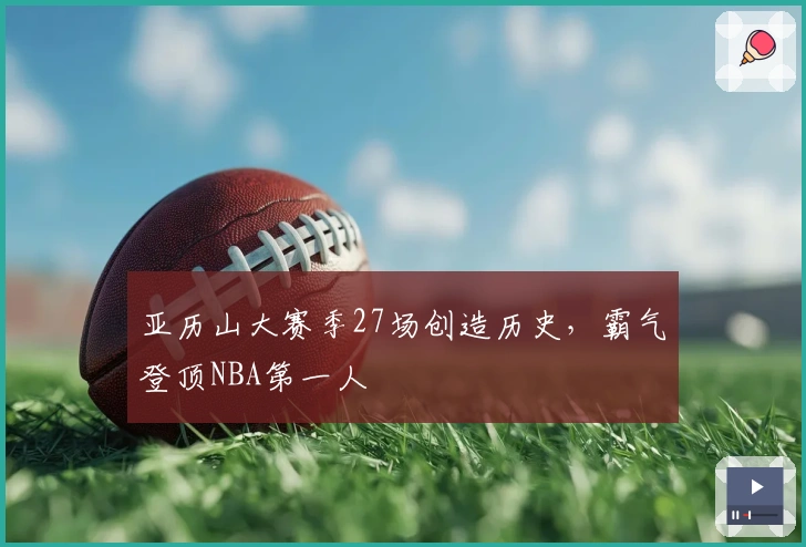 亚历山大赛季27场创造历史，霸气登顶NBA第一人