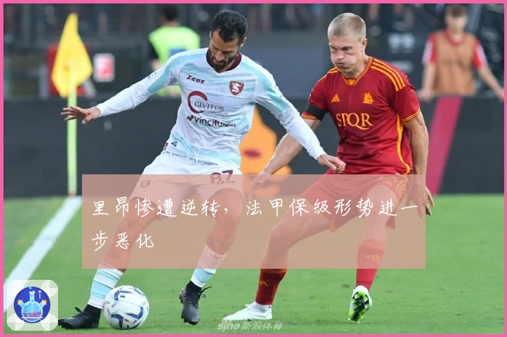里昂惨遭逆转，法甲保级形势进一步恶化